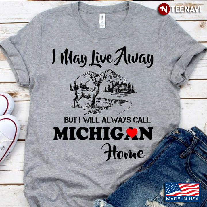 I May Live Away But I Will Always Call Michigan Home