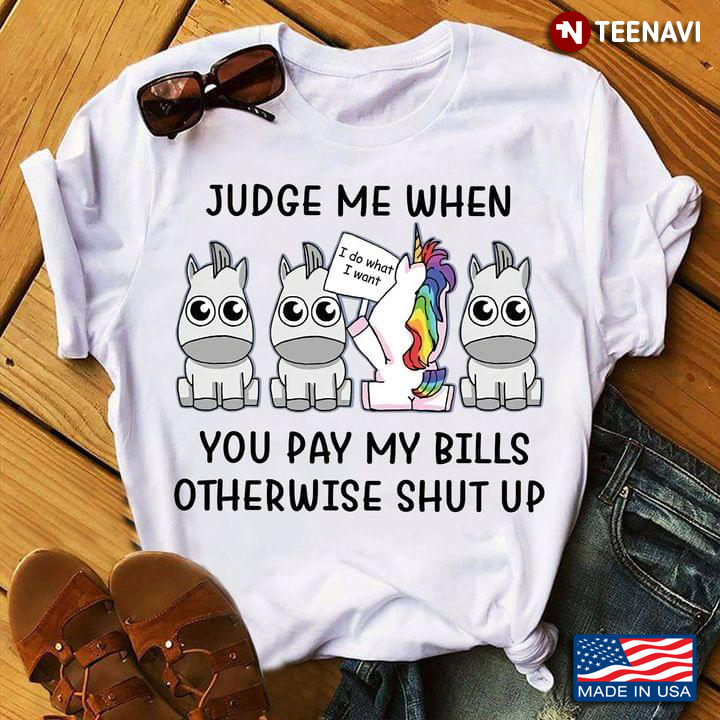 LGBT Unicorn Judge Me When You Pay My Bills Otherwise Shut Up