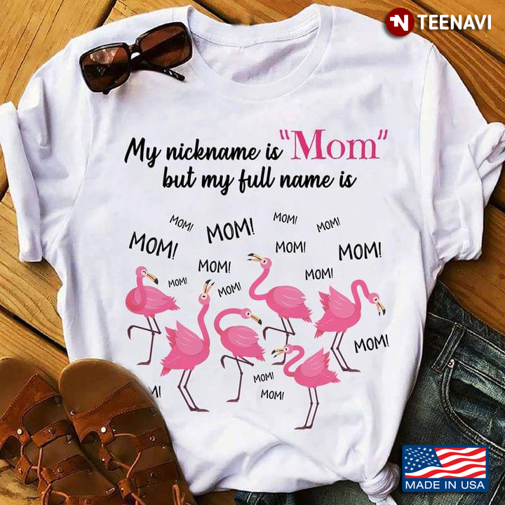 Flamingos My Nickname Is Mom But My Full Name Is Mom for Mother's Day