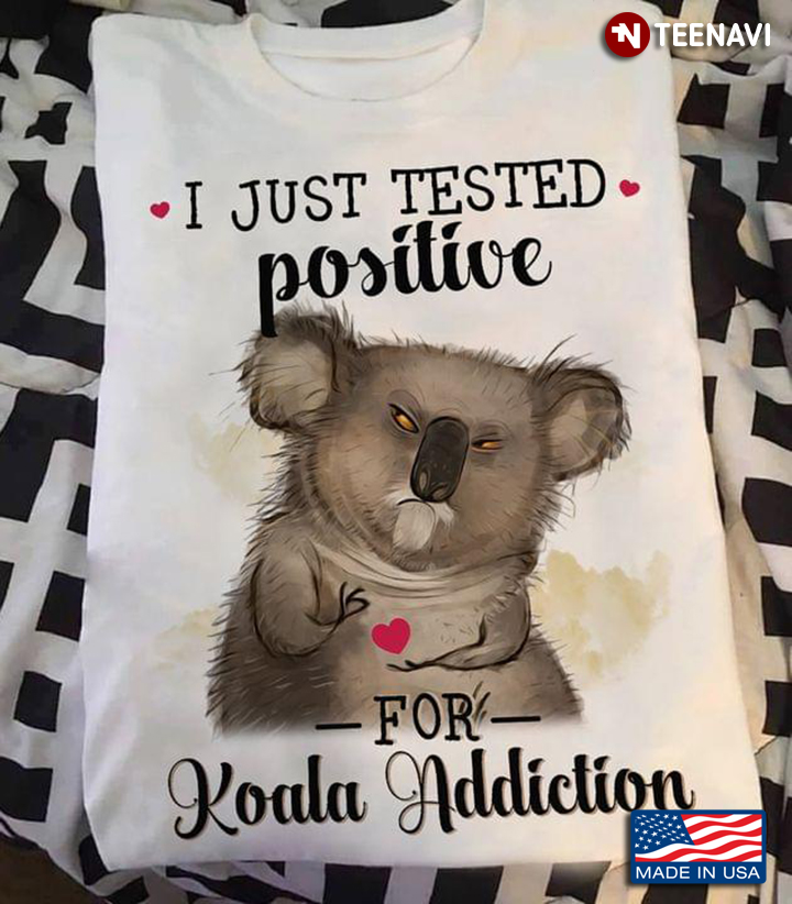 I Just Tested Positive For Koala Addiction for Animal Lover