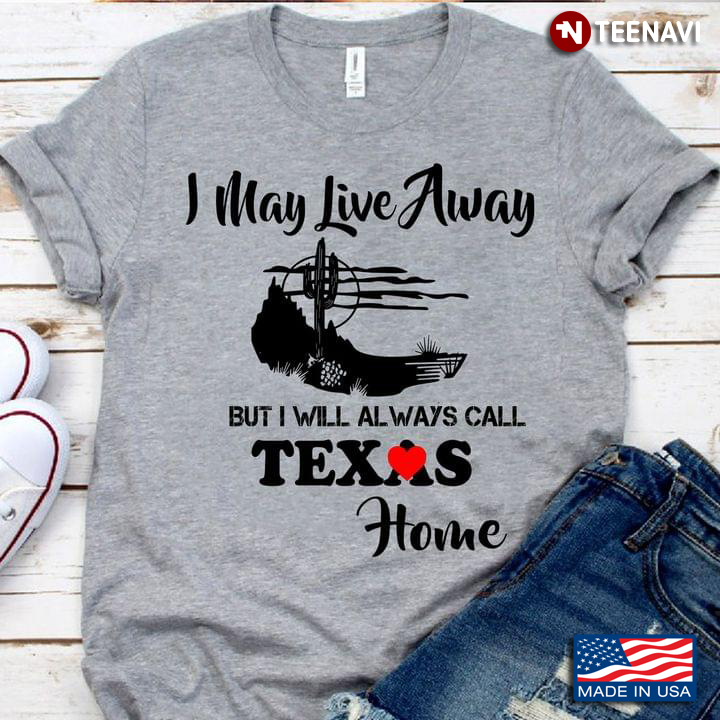 I May Live Away But I Will Always Call Texas Home