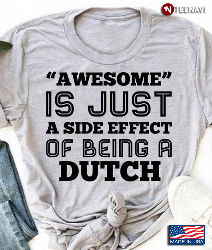 Awesome Is Just A Side Effect Of Being A Dutch