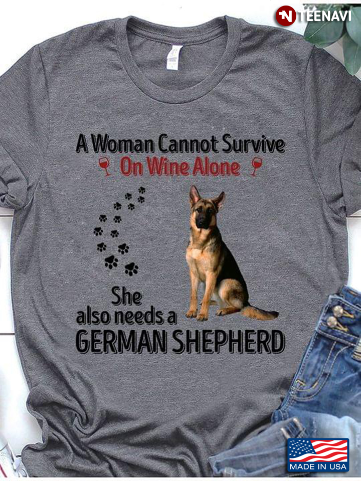 A Woman Cannot Survive On Wine Alone She Also Needs A German Shepherd