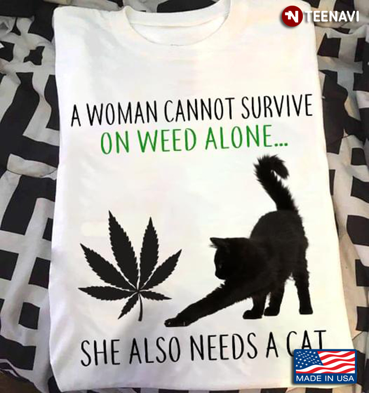 A Woman Cannot Survive On Weed Alone She Also Needs A Cat