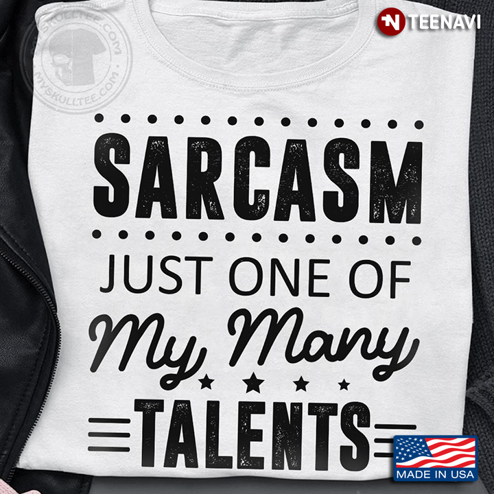 Sarcasm Just One Of My Many Talents