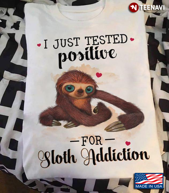 I Just Tested Positive For Sloth Addiction for Animal Lover
