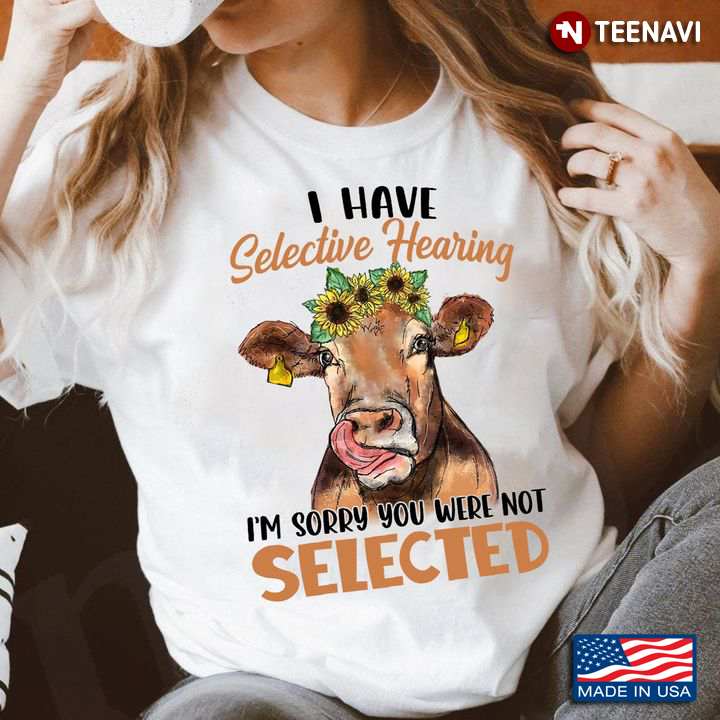 Cow I Have Selective Hearing I'm Sorry You Were Not Selected