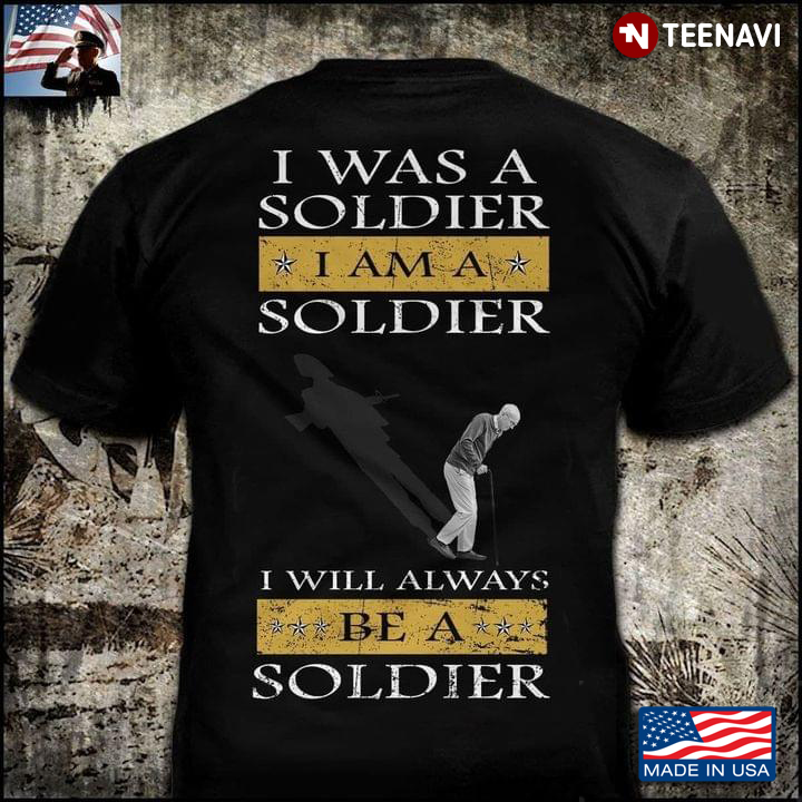 I Was A Soldier I Am A Soldier I Will Always Be A Soldier
