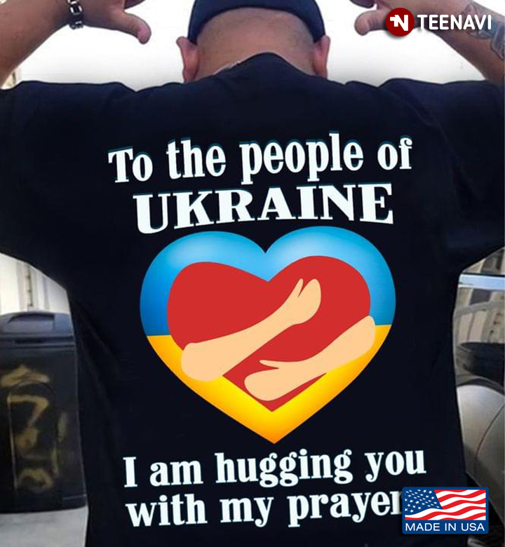 To The People Of Ukraine I Am Hugging You With My Prayer