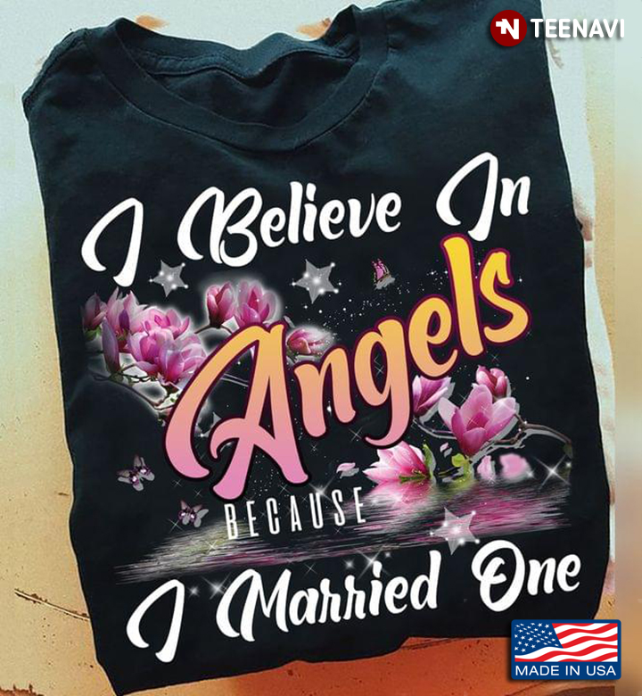 I Believe In Angels Because I Married One