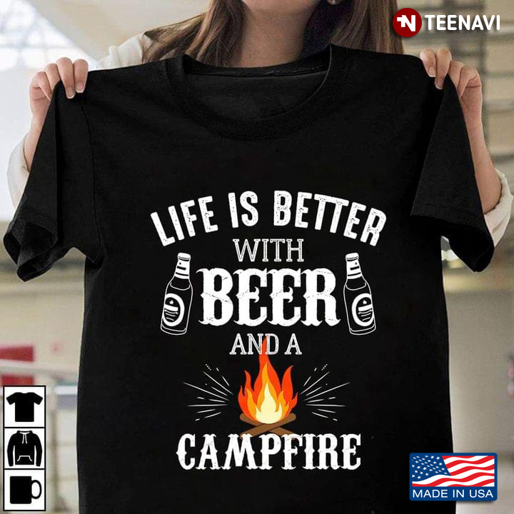 Life Is Better With Beer And A Campfire for Camp Lover