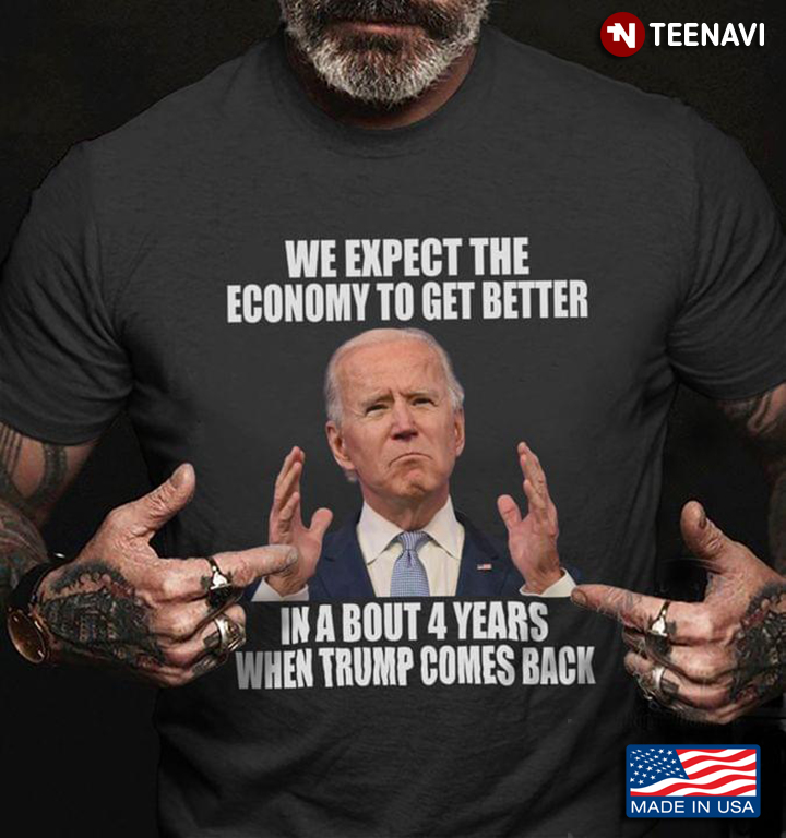Biden We Except The Economy To Get Better In A Bout 4 Years When Trump Comes