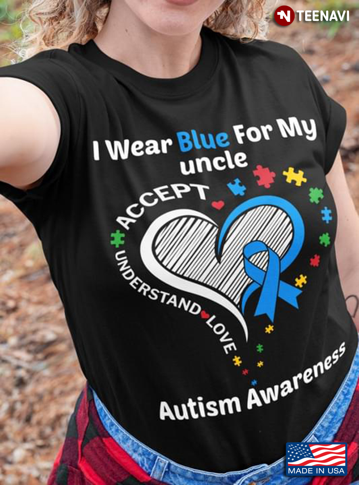 I Wear Blue For My Uncle Accept Understand Love Autism Awareness