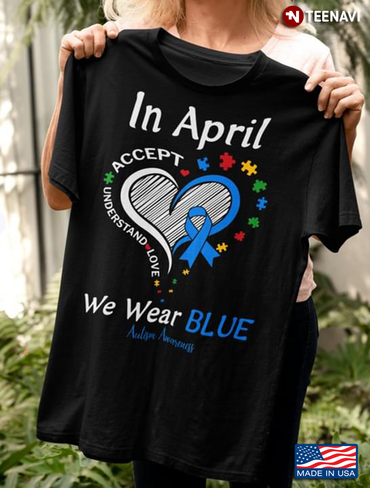 In April We Wear Blue Autism Awareness Accept Understand Love