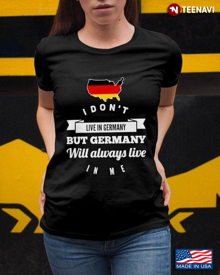I Don't Live In Germany But Germany Will Always Live In Me