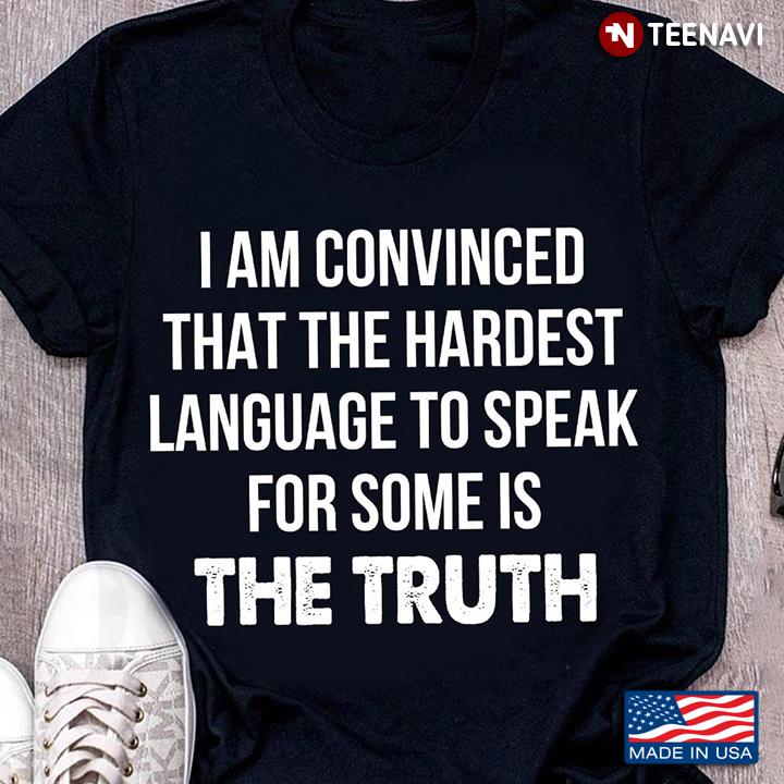 I Am Convinced That The Hardest Language To Speak For Some Is The Truth