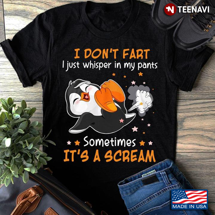 Penguin I Don’t Fart I Just Whisper In My Pants Sometimes It’s A Scream