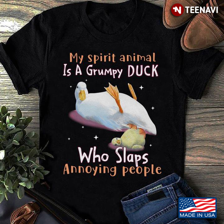 My Spirit Animal Is A Grumpy Duck Who Slaps Annoying People