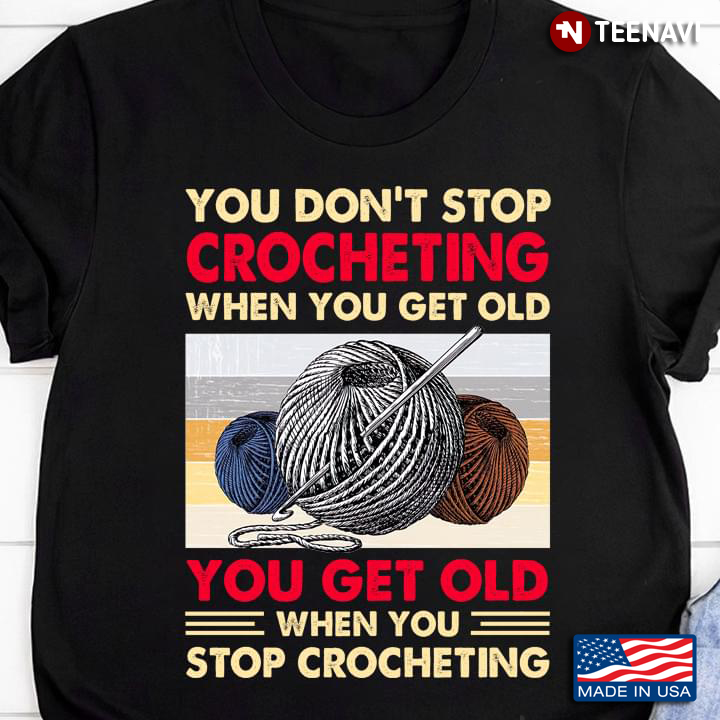 Vintage You Don't Stop Crocheting When You Get Old You Get Old When You Stop