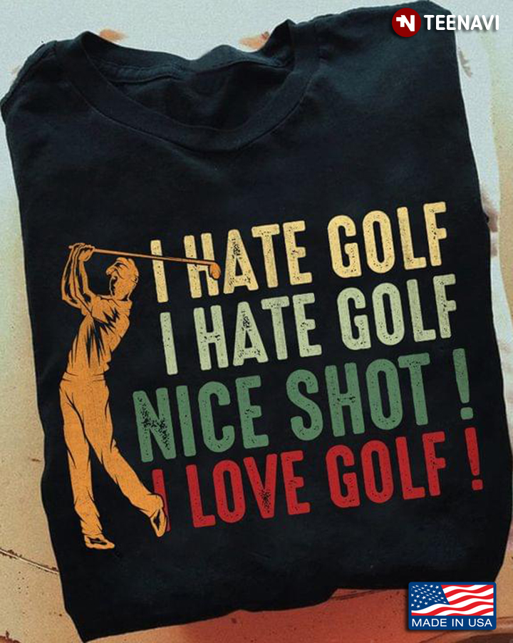 I Hate Golf Nice Shot I Love Golf for Golf Lover