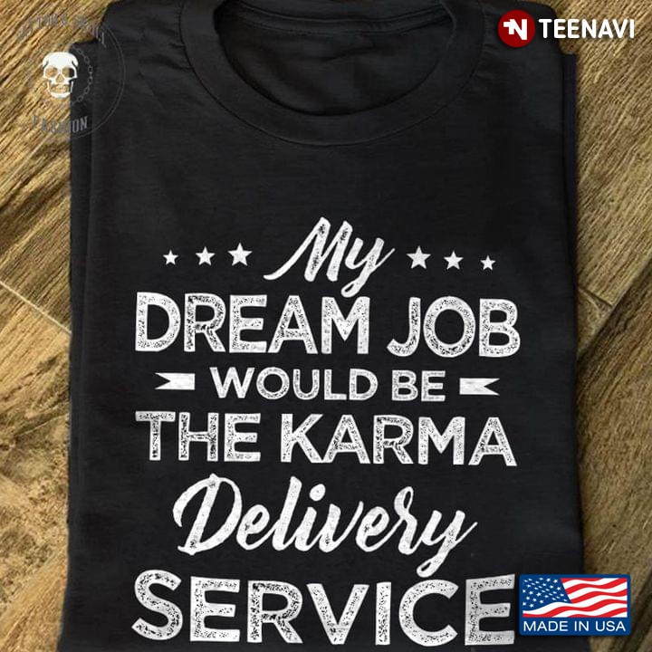 My Dream Job Would Be The Karma Delivery Service