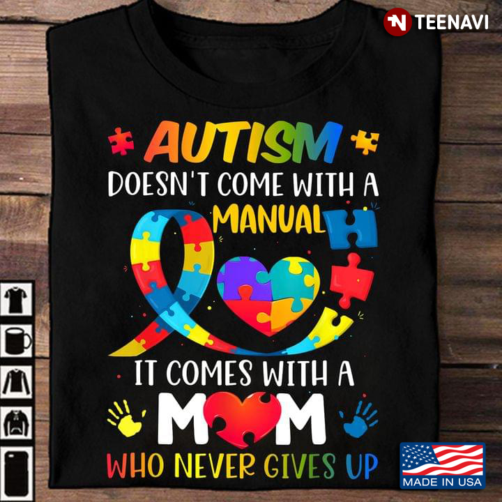Autism Doesn't Come With A Manual It Comes With A Mom Who Never Gives Up