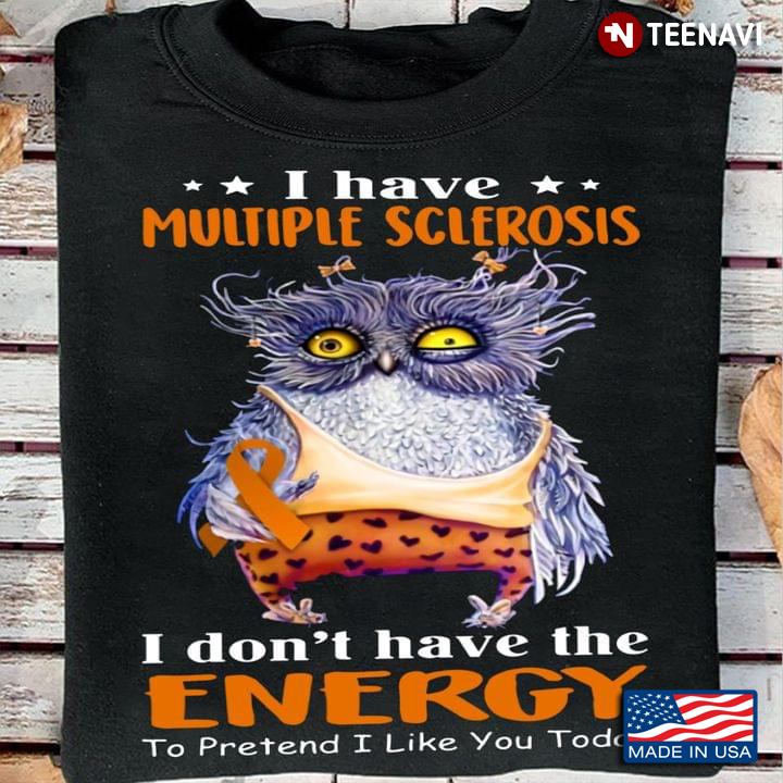 Owl I Have Multiple Sclerosis I Don't Have The Energy To Pretend I Like You