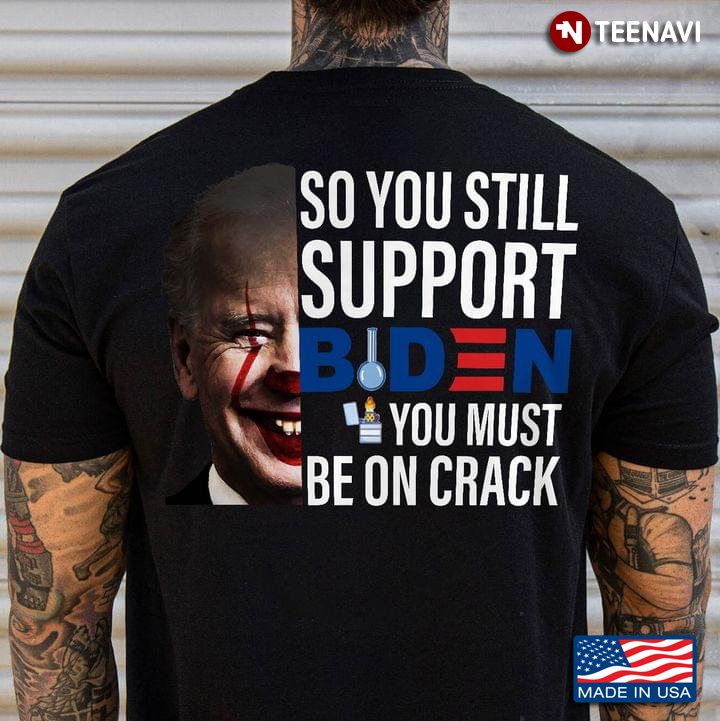 Biden Clown So You Still Support Biden You Must Be On Crack