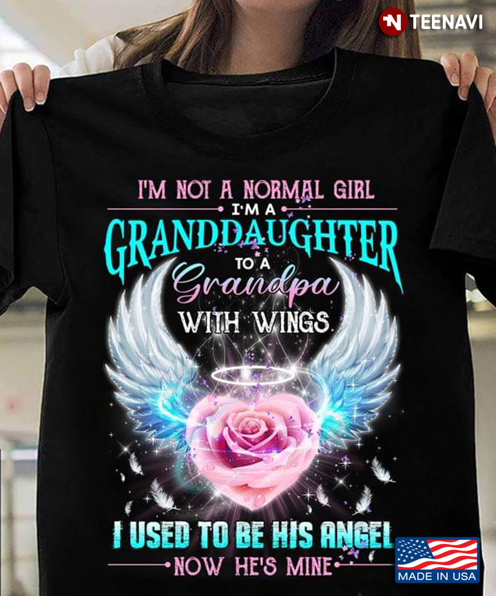 I'm Not A Normal Girl I'm A Granddaughter To A Grandpa With Wings
