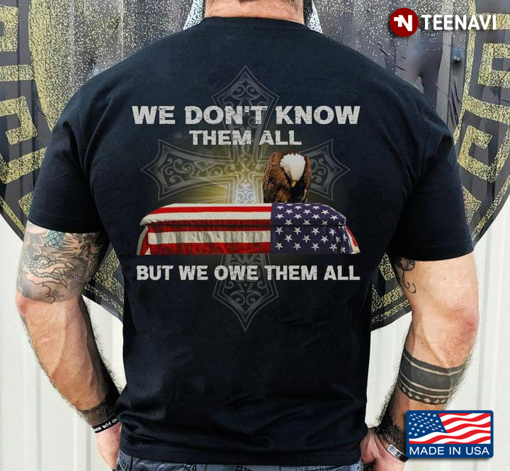 We Don't Know Them All But We Owe Them All Eagle Cross American Flag