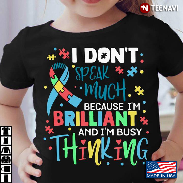 Autism Awareness I Don't Speak Much Because I'm Brilliant And I'm Busy Thinking