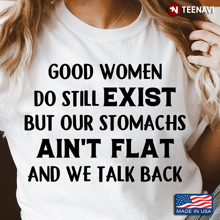 Good Women Do Still Exist But Our Stomachs Ain't Flat And We Talk Back