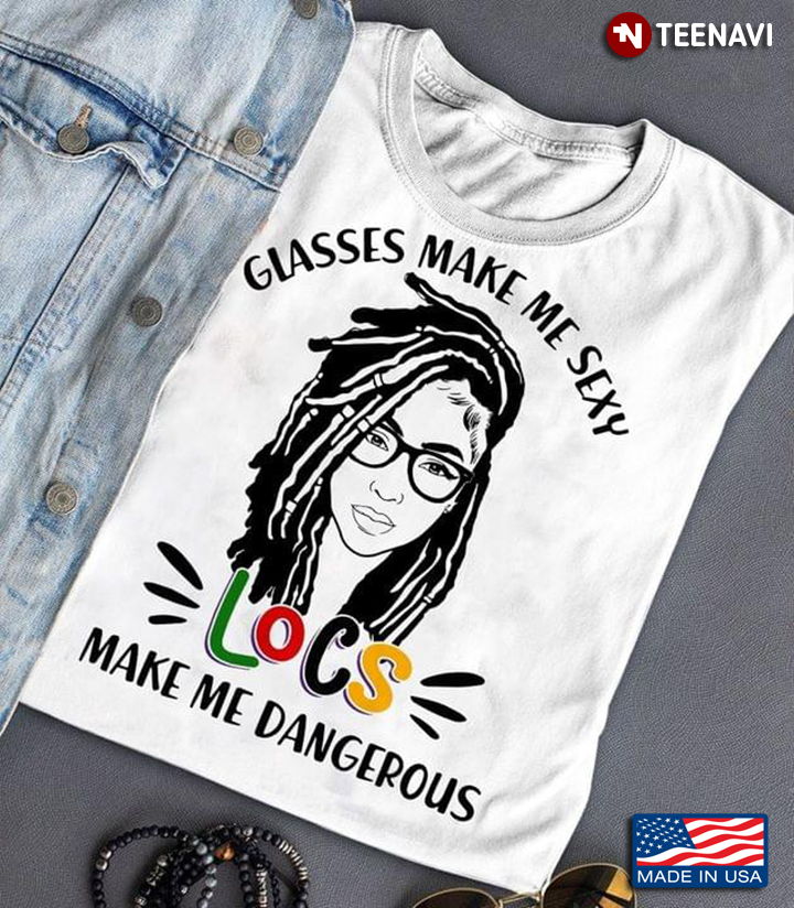 Glasses Make Me Happy Locs Make Me Dangerous