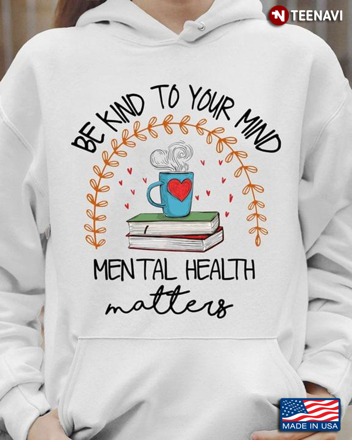 Be Kind To Your Mind Mental Health Matters