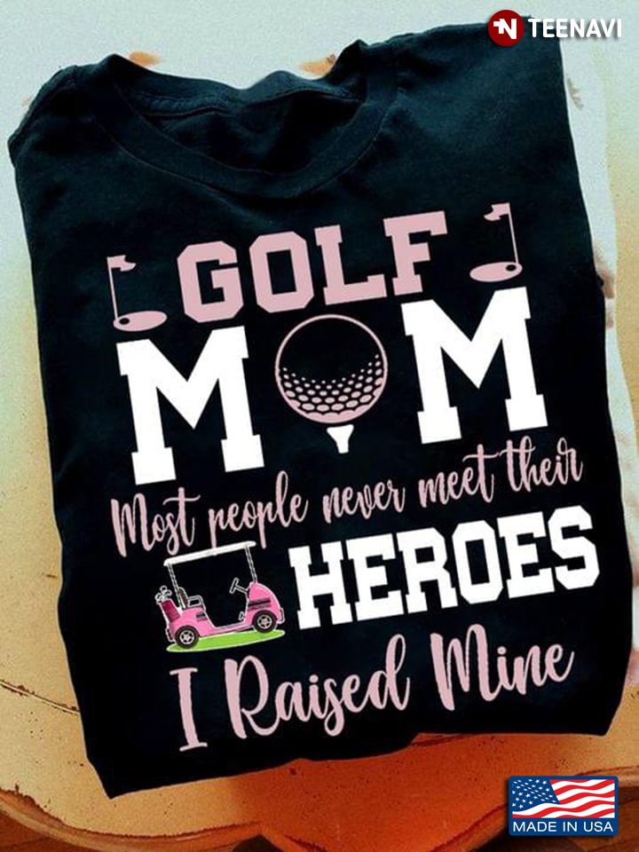 Golf Mom Most People Never Meet Their Heroes I Raised Mine