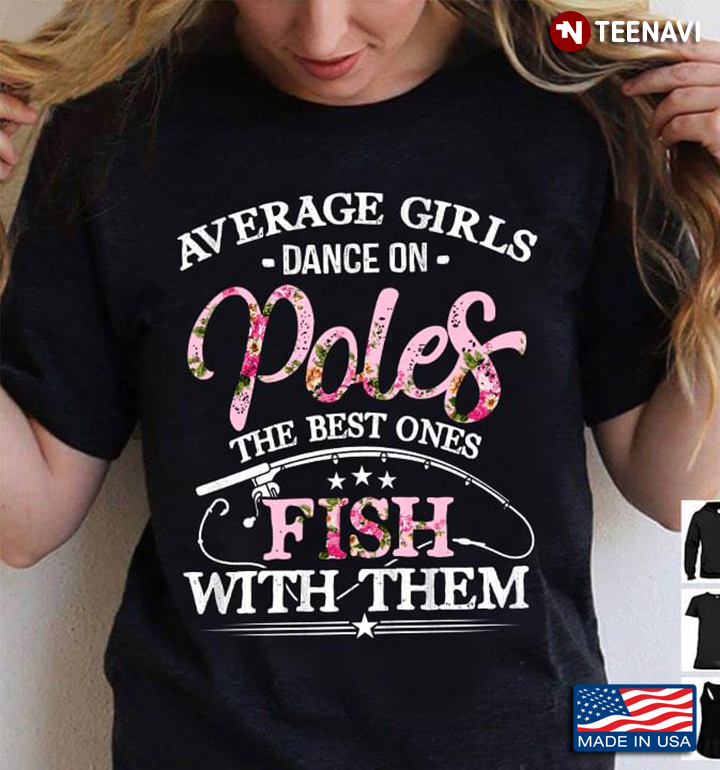Average Girls Dance On Poles The Best One Fish With Them for Fishing Lover