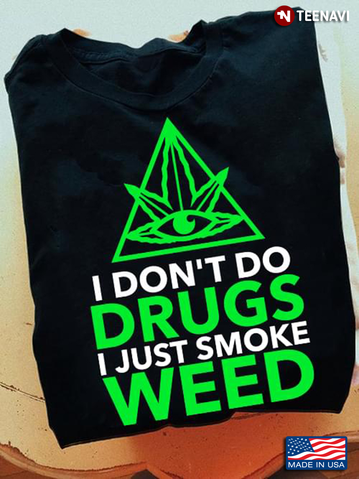 I Don't Do Drugs I Just Smoke Weed