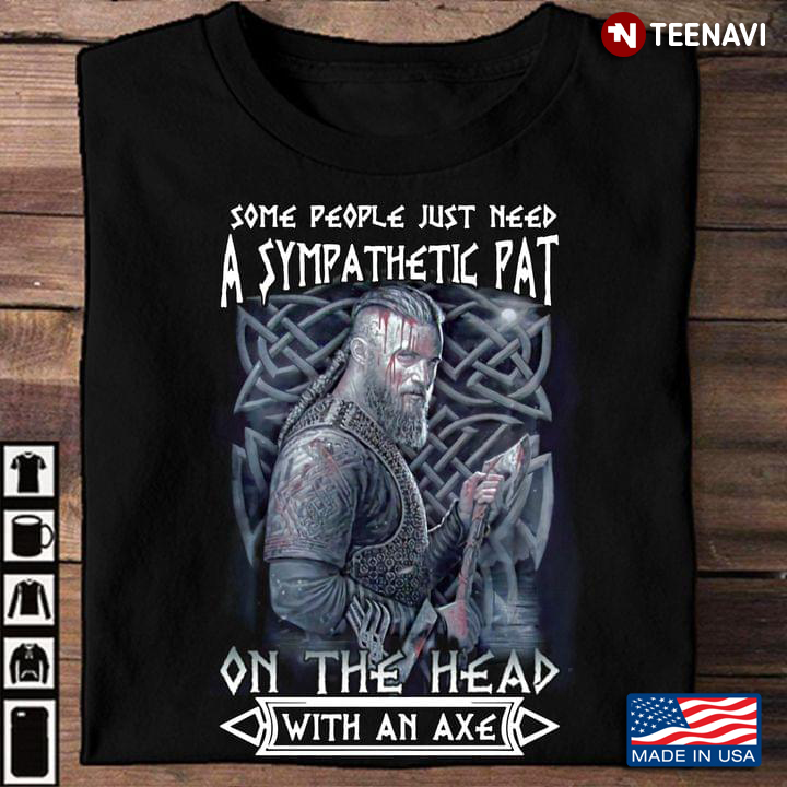 Ragnar Lothbrok Some People Just Need A Sympathetic Pat On The Head With An Axe