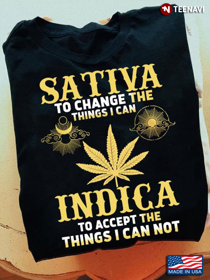 Sativa To Change The Things I Can Indica To Accept The Things I Can Not