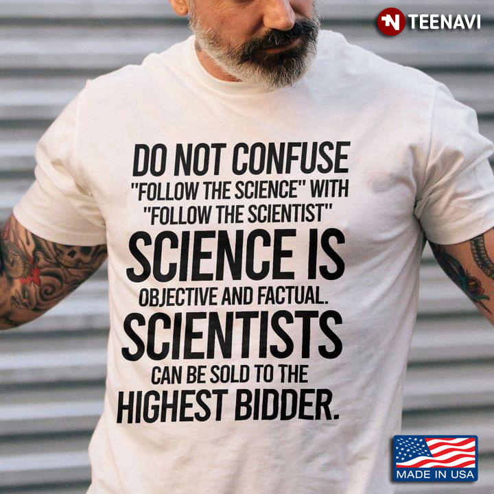 Do Not Confuse Follow The Science Follow The Scientist