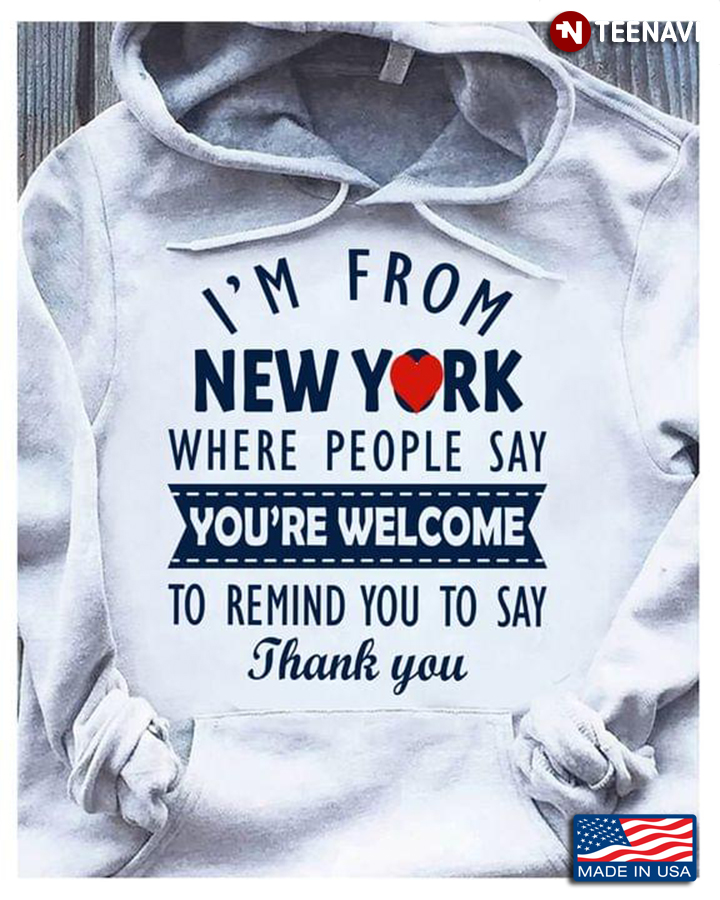 I'm From New York Where People Say You're Welcome To Remind You To Say Thank You