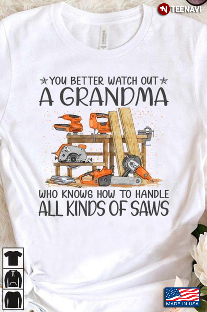 You Better Watch Out A Grandma Who Knows How To Handle All Kinds Of Saws