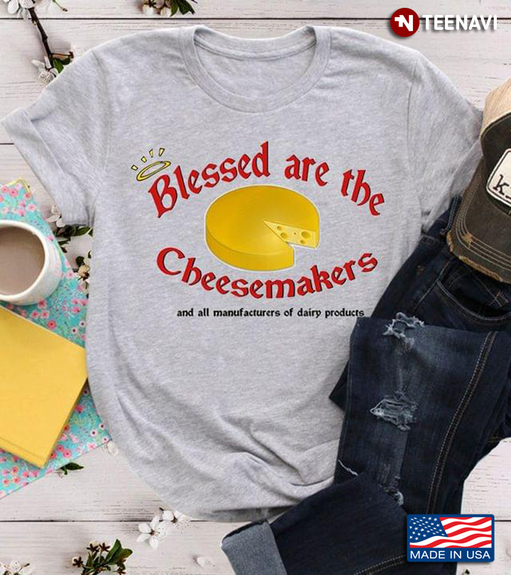 Blessed Are The Cheesemakers And All Manufactures Of Dairy Products