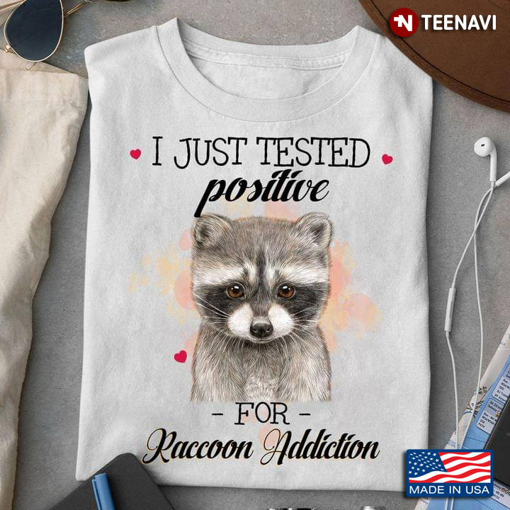 I Just Tested Positive For Raccoon Addiction for Animal Lover