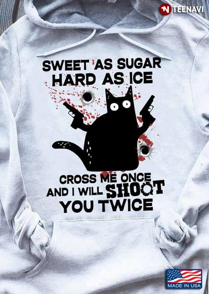 Black Cat Sweet As Sugar Hard Is Ice Cross Me Once And I Will Shoot You Twice