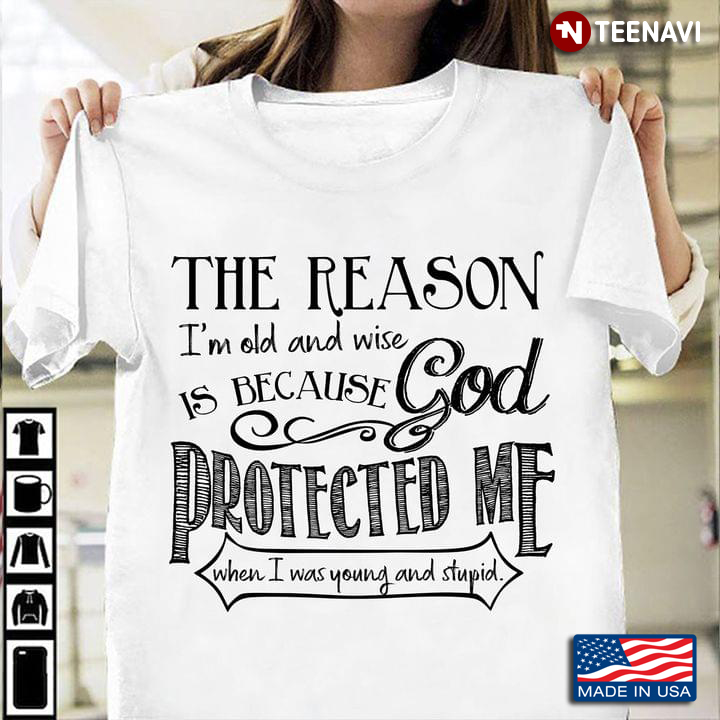The Reason I'm Old And Wise Is Because God Protected Me When I Was Young