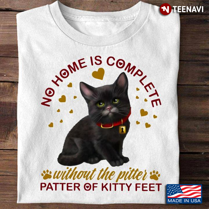 No Home Is Complete Without The Pitter Patter Of Kitty Feet for Cat Lover