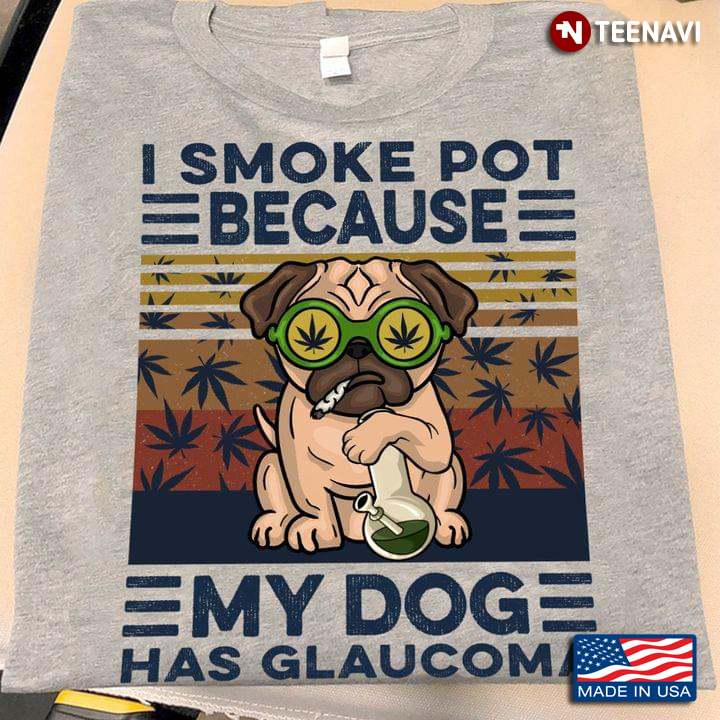 Vintage Pug I Smoke Pot Because My Dog Has Glaucom