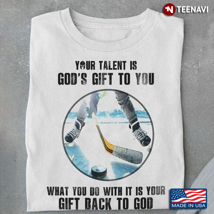 Hockey Your Talent Is God's Gift To You What You Do With It Is Your Gift