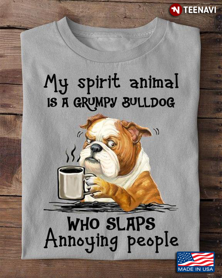My Spirit Animal Is A Grumpy Bulldog Who Slaps Annoying People for Dog Lover